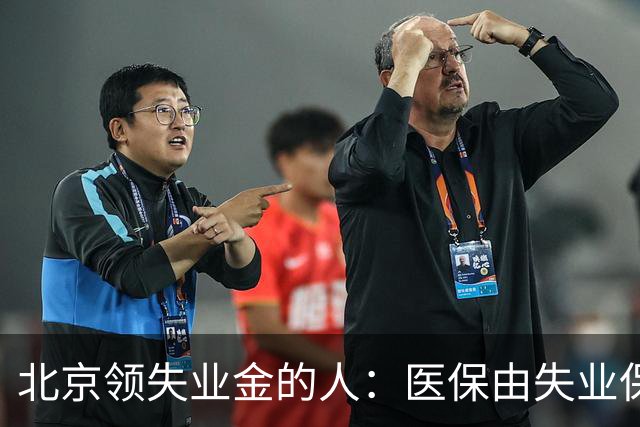 北京领失业金的人：医保由失业保险基金代缴，停了要赶紧自己续