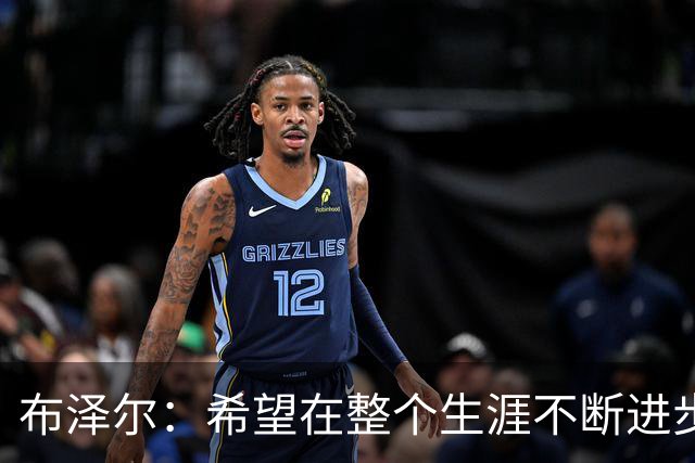布泽尔：希望在整个生涯不断进步 今年一定会再上一个台阶