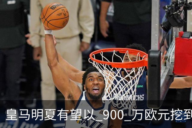 皇马明夏有望以 900 万欧元挖到21岁宝藏中卫 ，作为吕迪格接班人