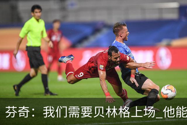 芬奇：我们需要贝林格上场 他能给我们带来能量