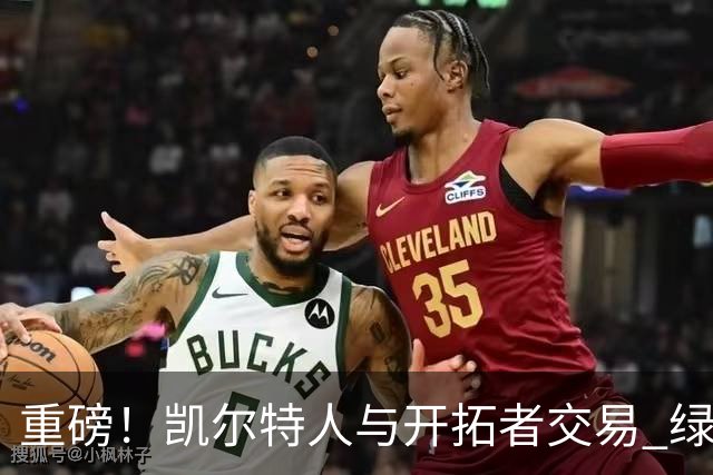 重磅！凯尔特人与开拓者交易 绿军得到霍勒迪